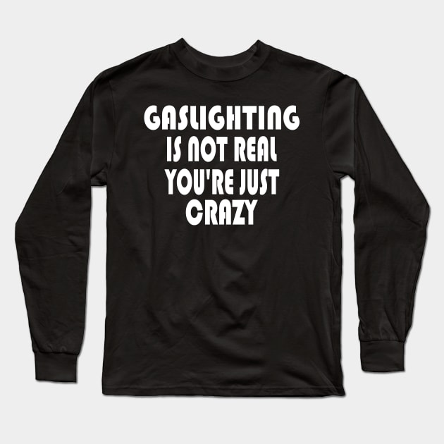 Gaslighting Is Not Real Long Sleeve T-Shirt by KRMOSH